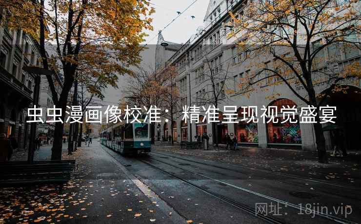 虫虫漫画像校准:精准呈现视觉盛宴
