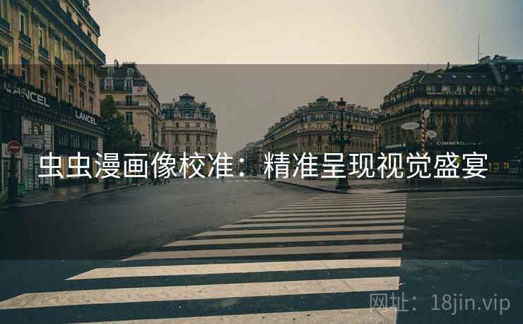 虫虫漫画像校准:精准呈现视觉盛宴