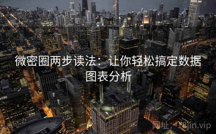 微密圈两步读法：让你轻松搞定数据图表分析