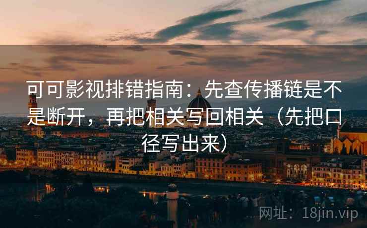 可可影视排错指南：先查传播链是不是断开，再把相关写回相关（先把口径写出来）